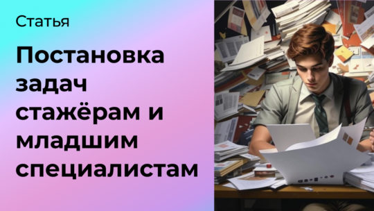 Постановка задач стажёрам и младшим специалистам