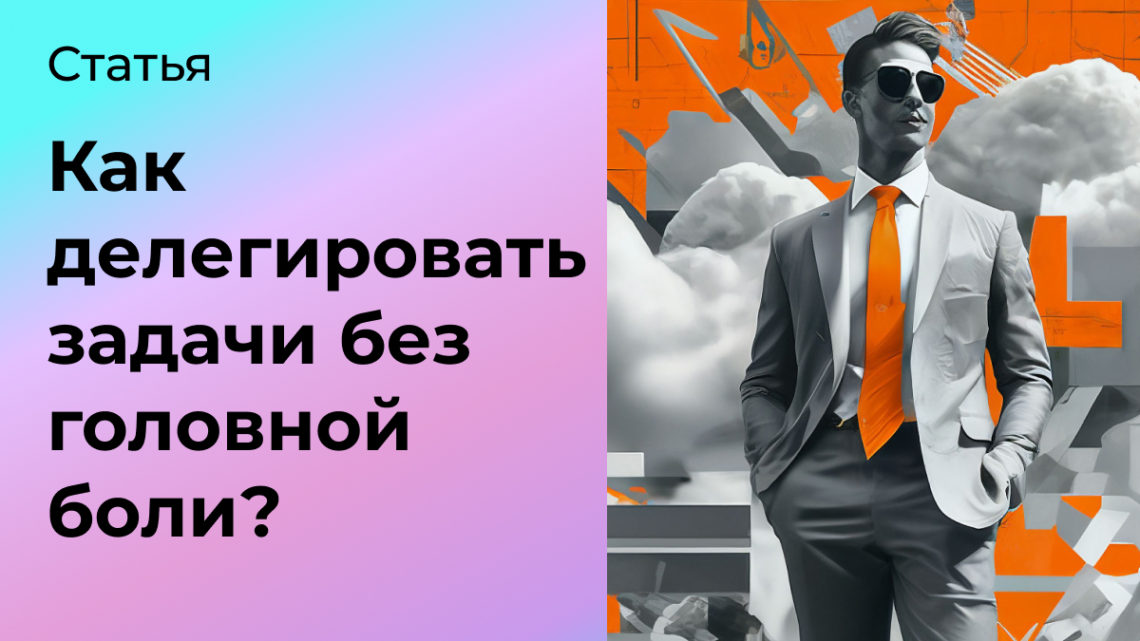 Как делегировать задачи без головной боли?