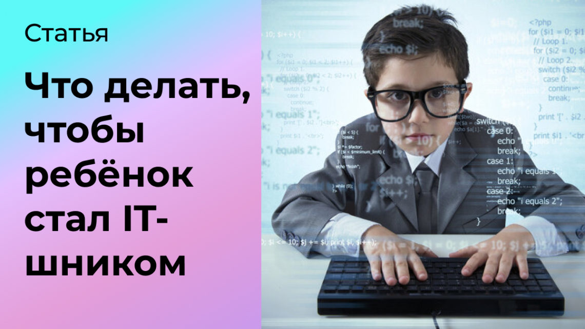 Что делать, чтобы ребёнок стал IT-шником