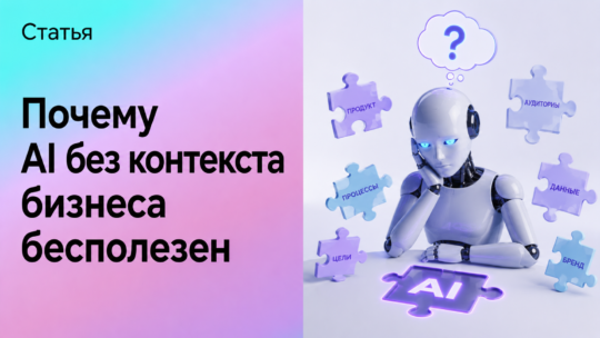 Почему AI без контекста бизнеса бесполезен
