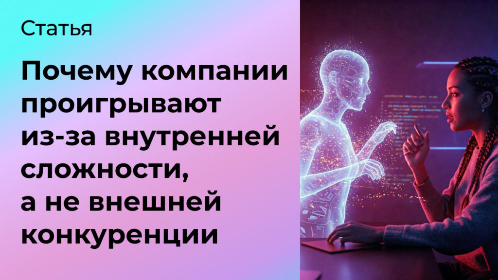Почему компании всё чаще проигрывают из-за внутренней сложности