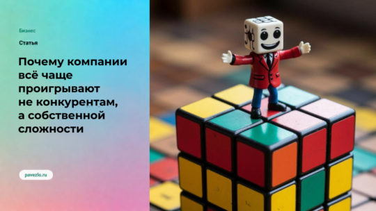 Почему компании всё чаще проигрывают не конкурентам, а собственной сложности