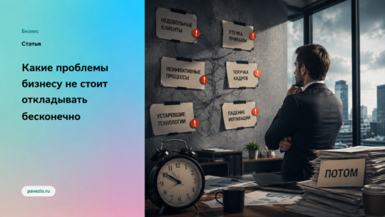 Какие проблемы бизнесу не стоит откладывать бесконечно