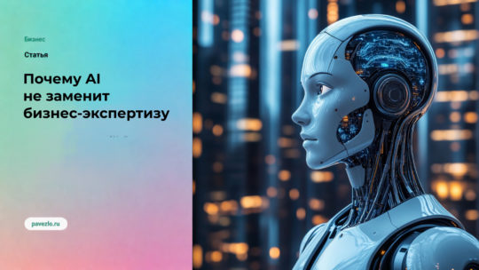 Почему AI не заменит бизнес-экспертизу, а сделает её ценнее