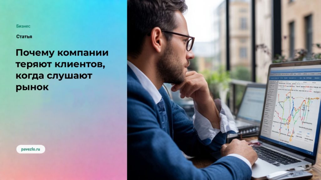 Почему компании теряют клиентов, когда слушают рынок