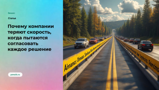 Почему компании теряют скорость, когда пытаются согласовать каждое решение