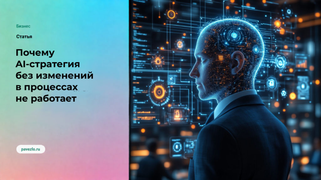 Почему AI-стратегия без изменений в процессах остаётся просто технологическим проектом